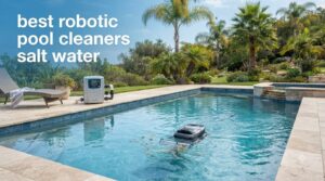 best robotic pool cleaners salt water